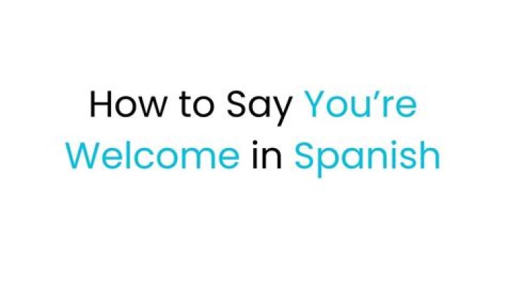 Your Welcome in Spanish: A Comprehensive Guide